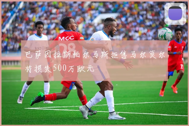 巴萨因拉斯帕尔马斯拒售马尔莫尔将损失500万欧元