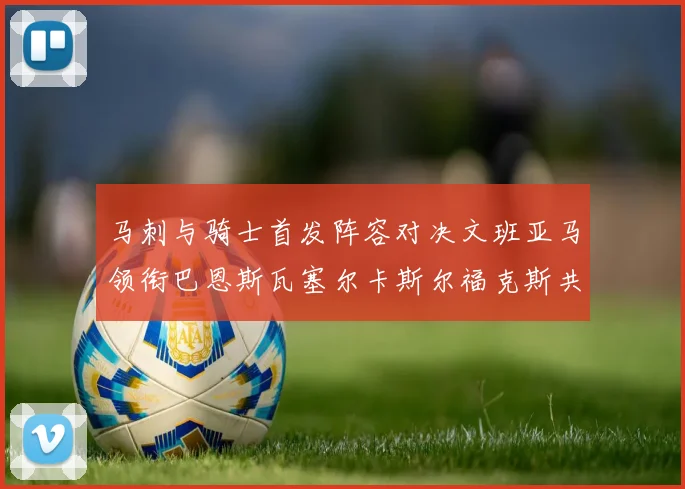 马刺与骑士首发阵容对决文班亚马领衔巴恩斯瓦塞尔卡斯尔福克斯共襄盛举