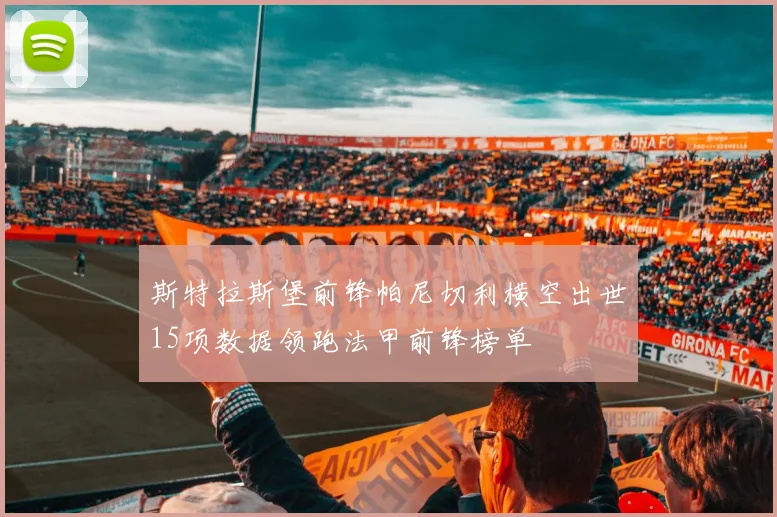 斯特拉斯堡前锋帕尼切利横空出世15项数据领跑法甲前锋榜单
