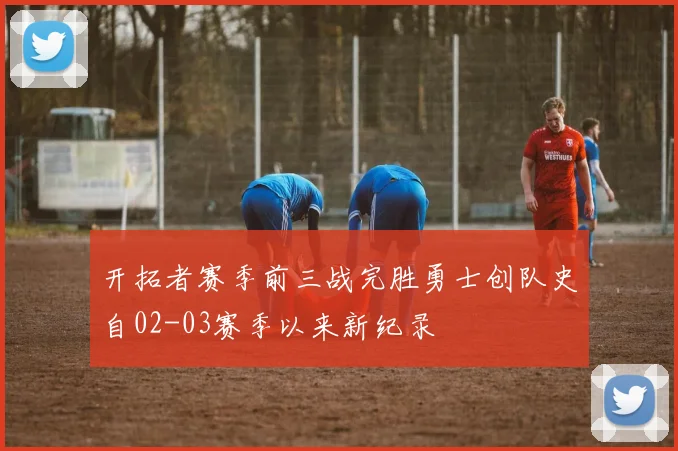 开拓者赛季前三战完胜勇士创队史自02-03赛季以来新纪录